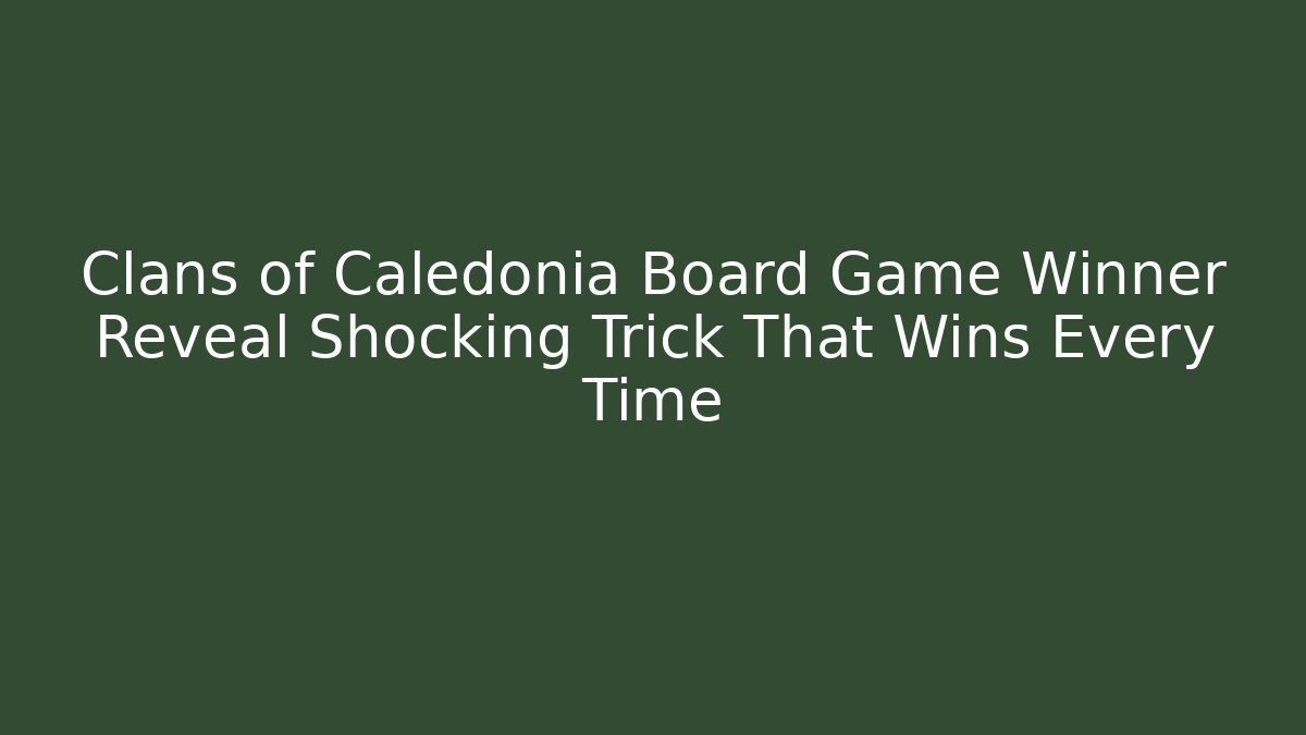 Clans of Caledonia Board Game Winner Reveal Shocking Trick That Wins Every Time