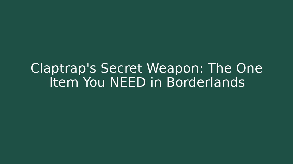 Claptrap's Secret Weapon: The One Item You NEED in Borderlands