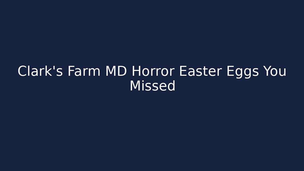 Clark's Farm MD Horror Easter Eggs You Missed