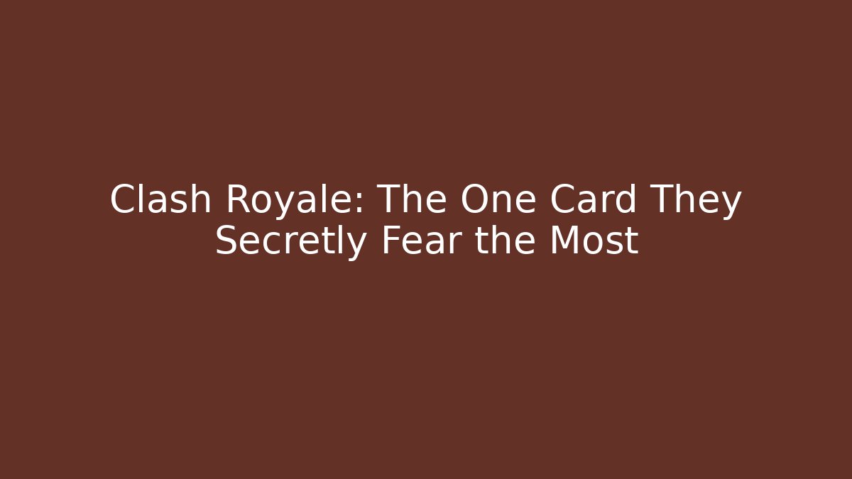 Clash Royale: The One Card They Secretly Fear the Most