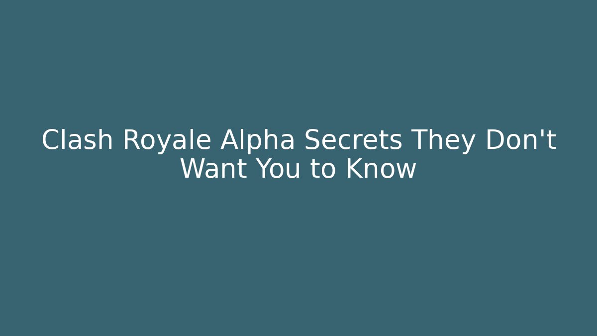 Clash Royale Alpha Secrets They Don't Want You to Know