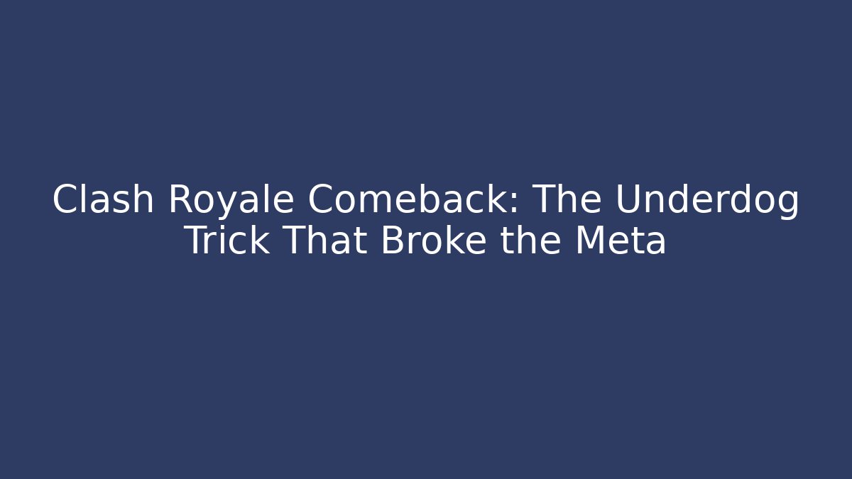 Clash Royale Comeback: The Underdog Trick That Broke the Meta