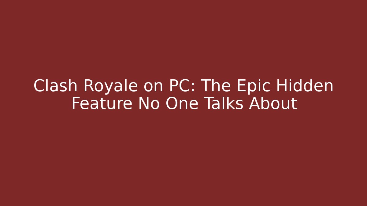 Clash Royale on PC: The Epic Hidden Feature No One Talks About