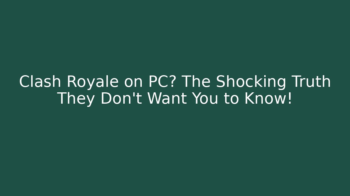 Clash Royale on PC? The Shocking Truth They Don't Want You to Know!