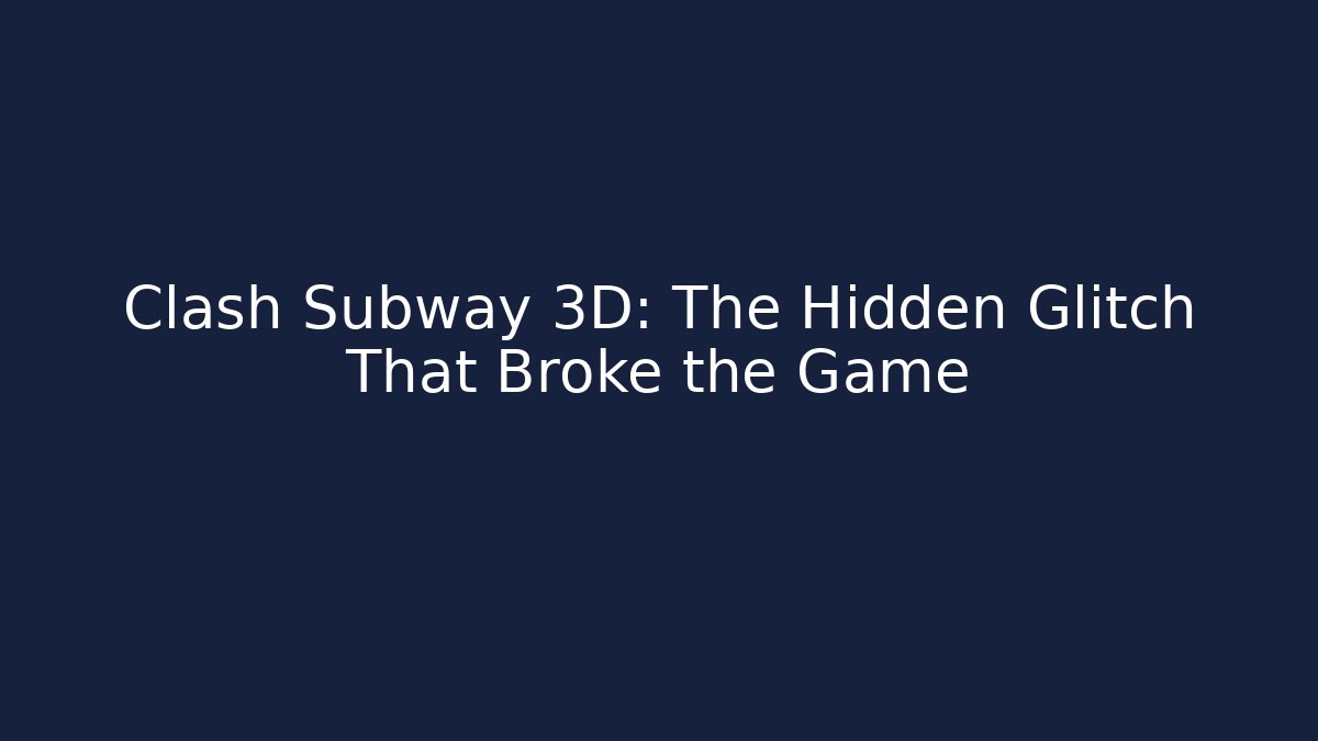 Clash Subway 3D: The Hidden Glitch That Broke the Game