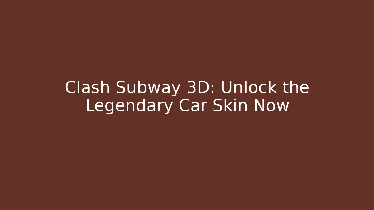 Clash Subway 3D: Unlock the Legendary Car Skin Now