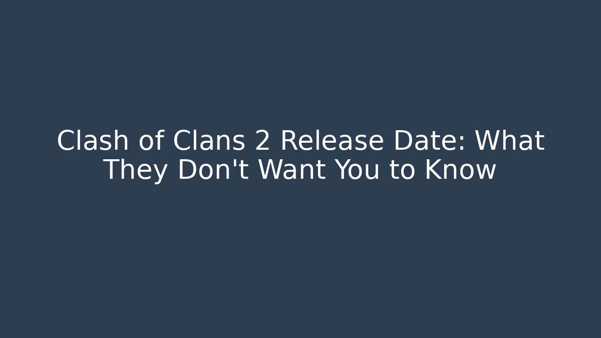 Clash of Clans 2 Release Date: What They Don’t Want You to Know