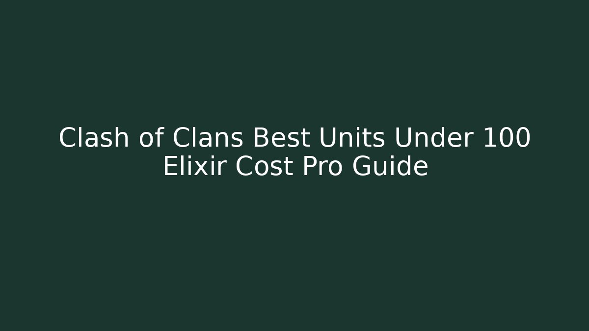 Clash of Clans Best Units Under 100 Elixir Cost Pro Guide