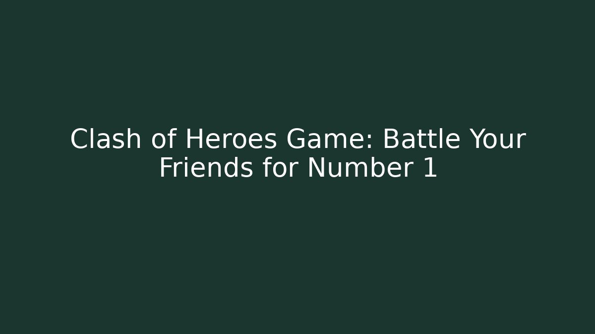 Clash of Heroes Game: Battle Your Friends for Number 1