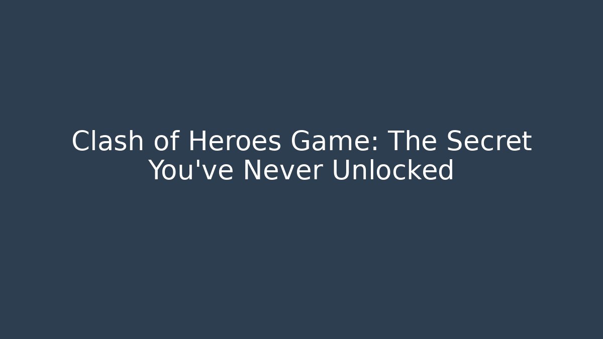 Clash of Heroes Game: The Secret You’ve Never Unlocked
