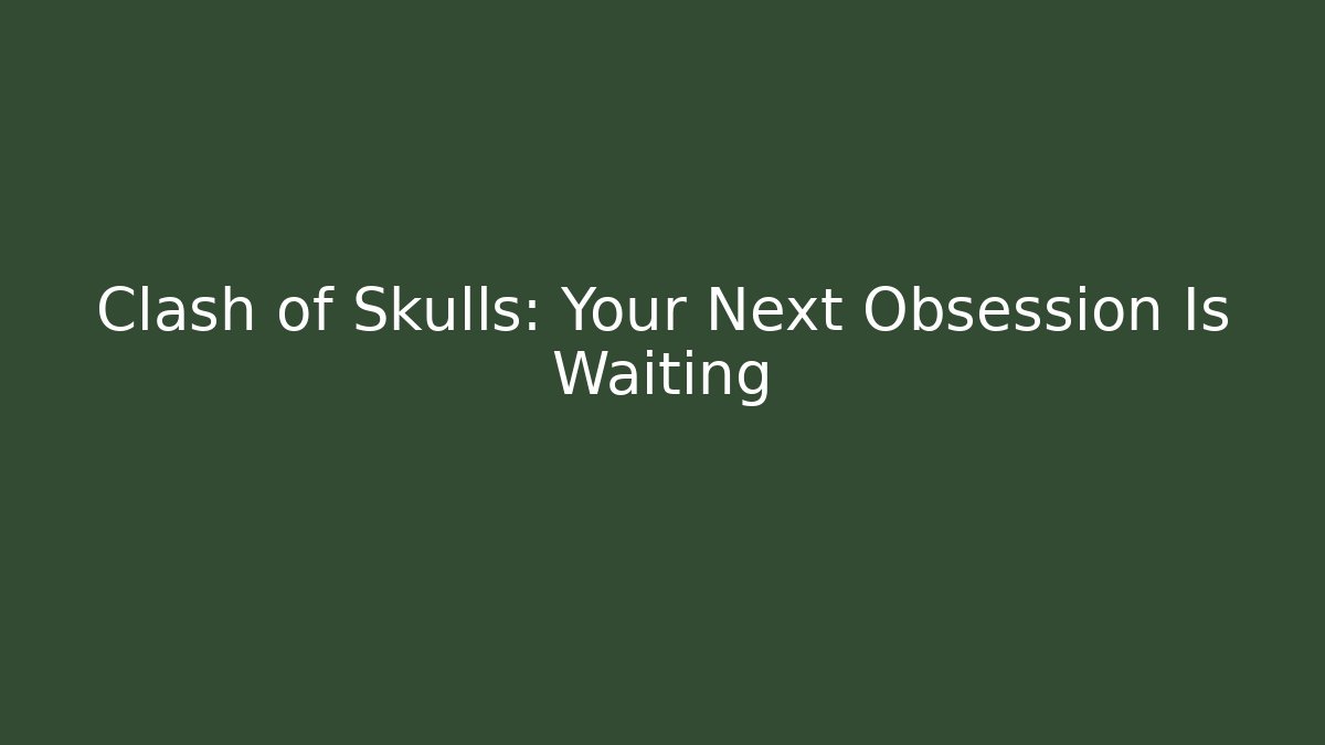 Clash of Skulls: Your Next Obsession Is Waiting
