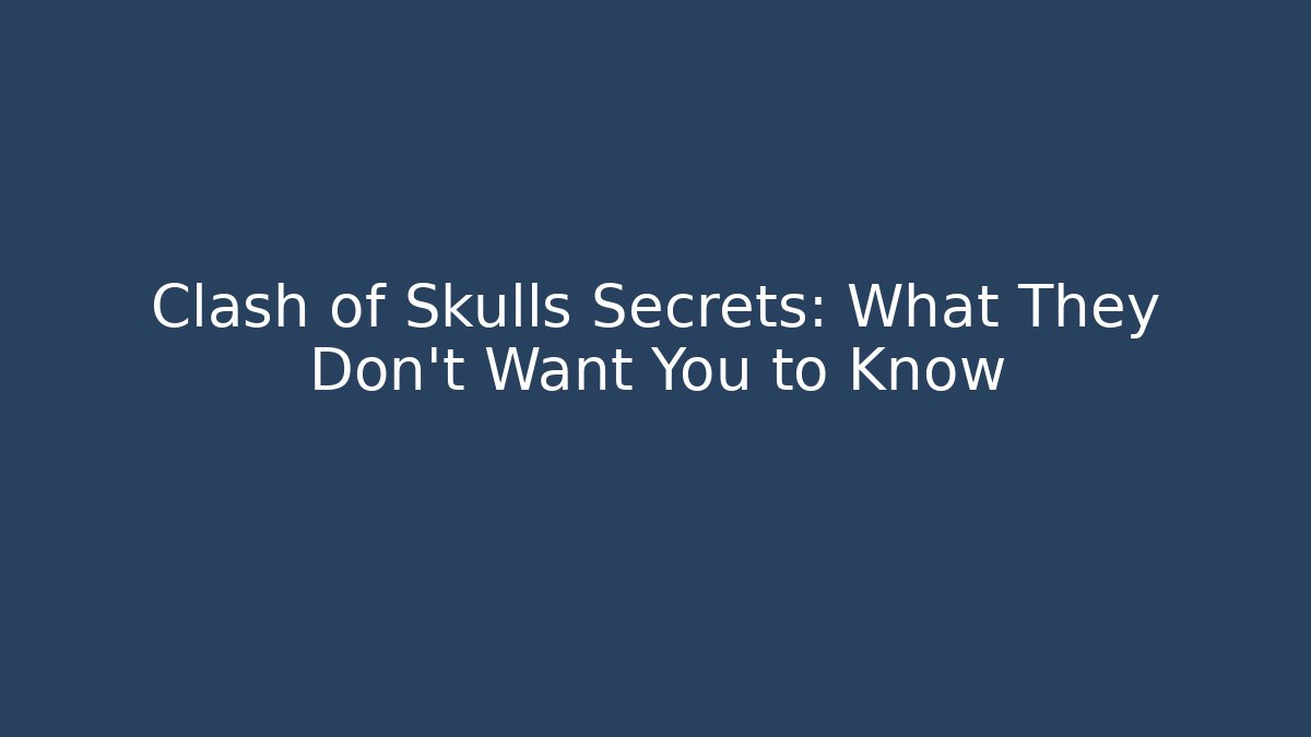 Clash of Skulls Secrets: What They Don't Want You to Know