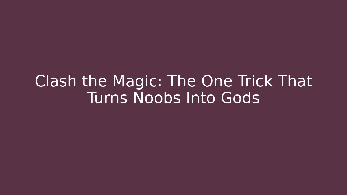 Clash the Magic: The One Trick That Turns Noobs Into Gods