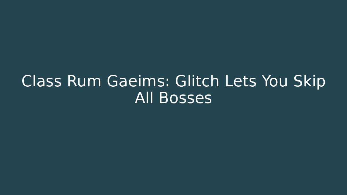 Class Rum Gaeims: Glitch Lets You Skip All Bosses - Critter Realm