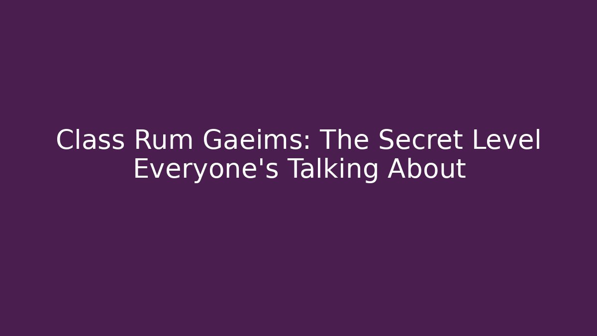 Class Rum Gaeims: The Secret Level Everyone’s Talking About