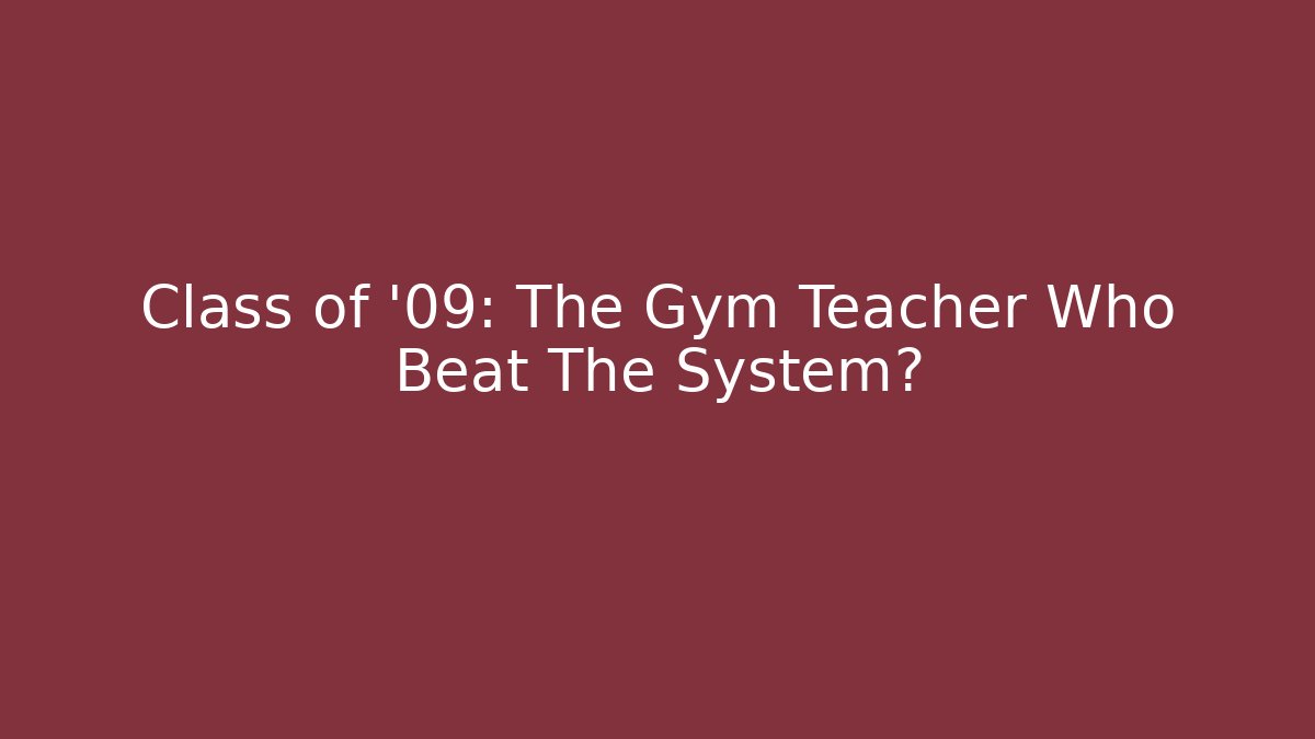 Class of '09: The Gym Teacher Who Beat The System?