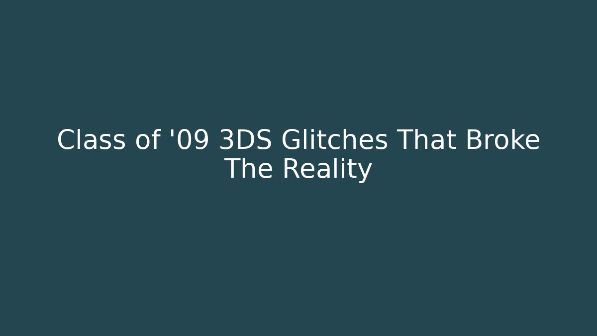 Class of '09 3DS Glitches That Broke The Reality