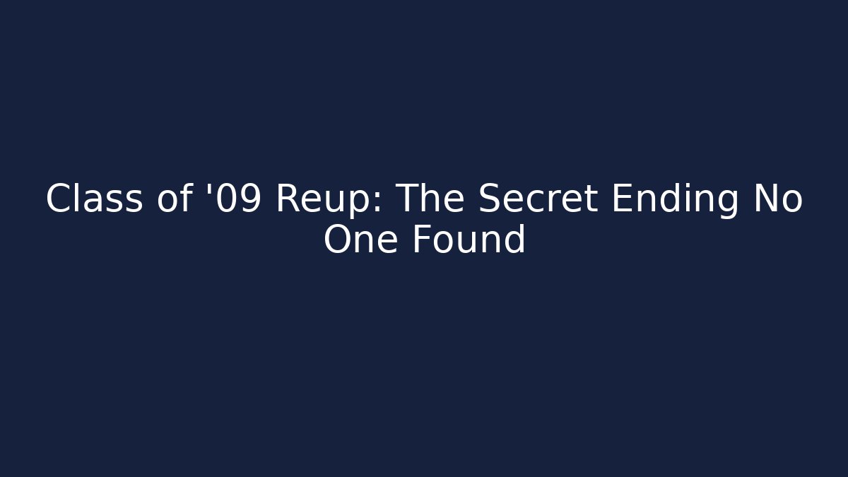 Class of '09 Reup: The Secret Ending No One Found