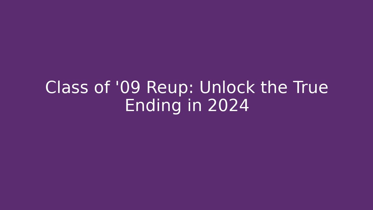 Class of '09 Reup: Unlock the True Ending in 2024