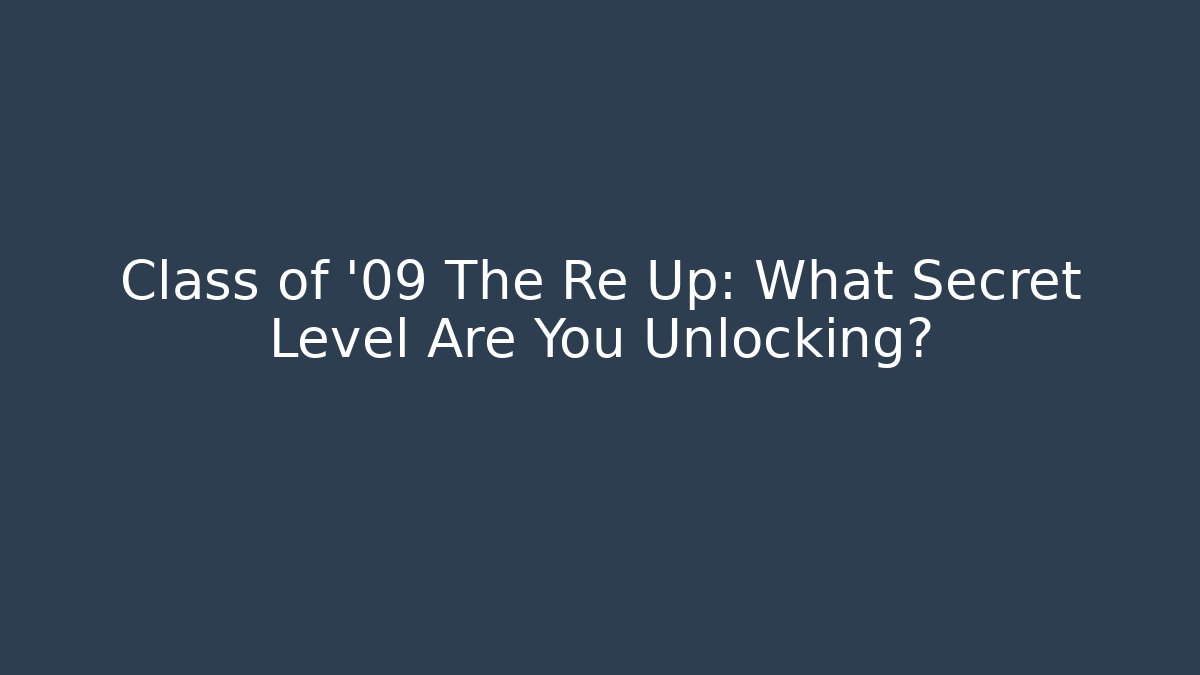 Class of '09 The Re Up: What Secret Level Are You Unlocking?