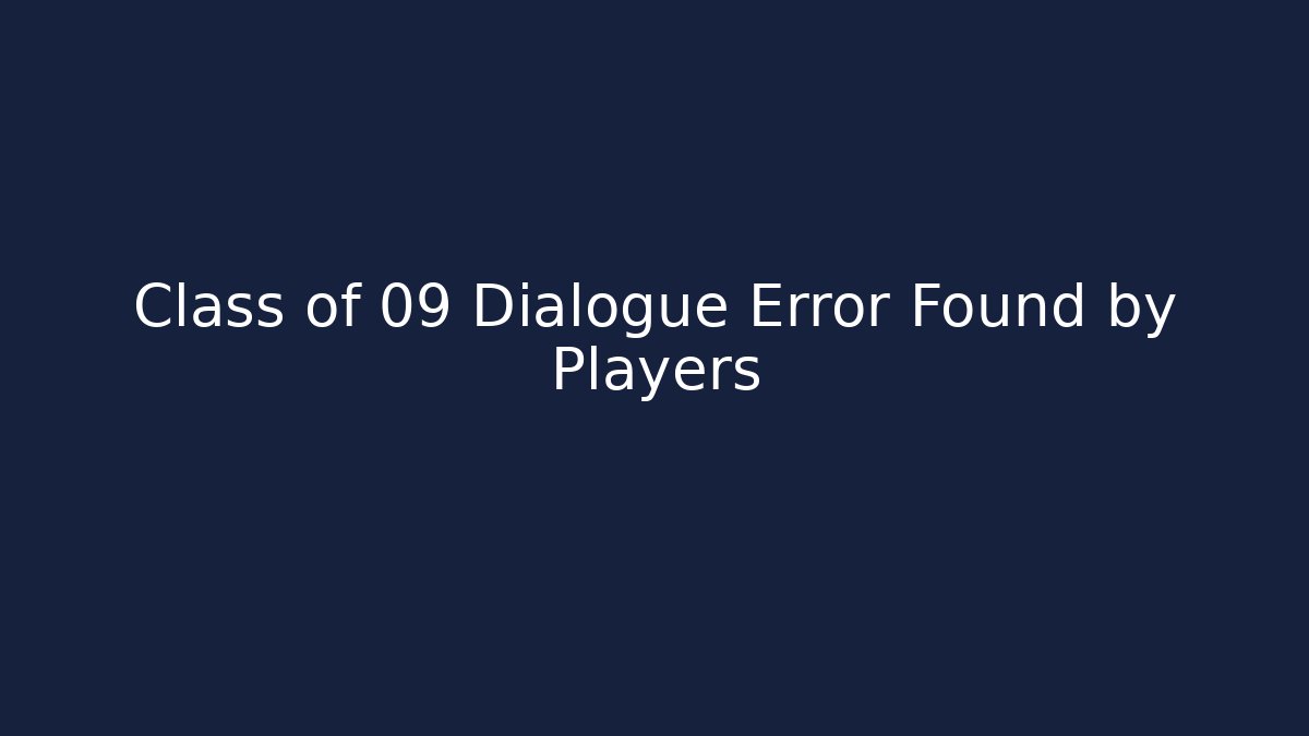 Class of 09 Dialogue Error Found by Players