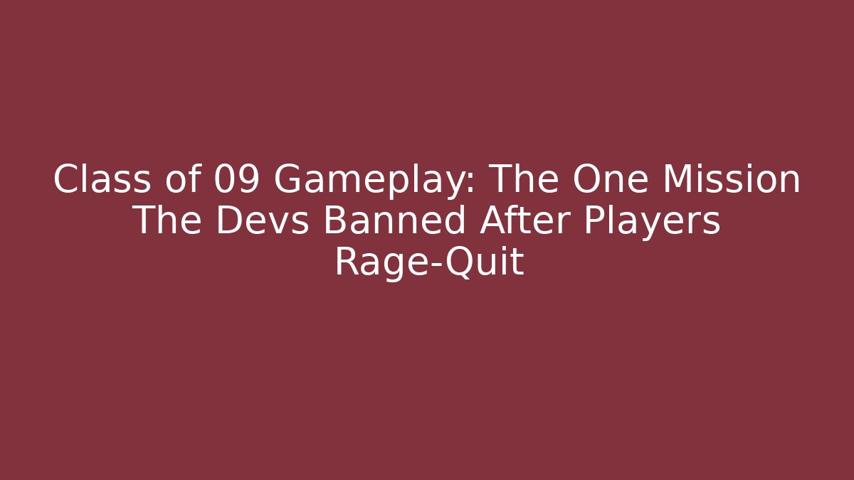 Class of 09 Gameplay: The One Mission The Devs Banned After Players Rage-Quit