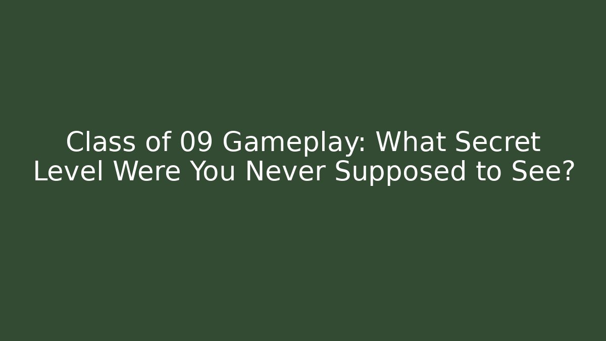 Class of 09 Gameplay: What Secret Level Were You Never Supposed to See?