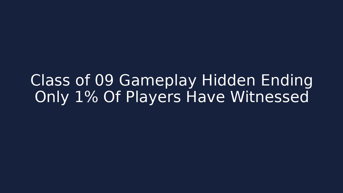 Class of 09 Gameplay Hidden Ending Only 1% Of Players Have Witnessed