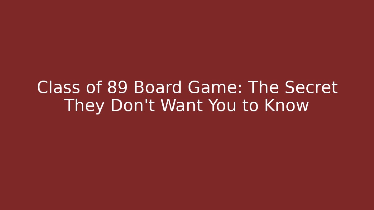 Class of 89 Board Game: The Secret They Don't Want You to Know