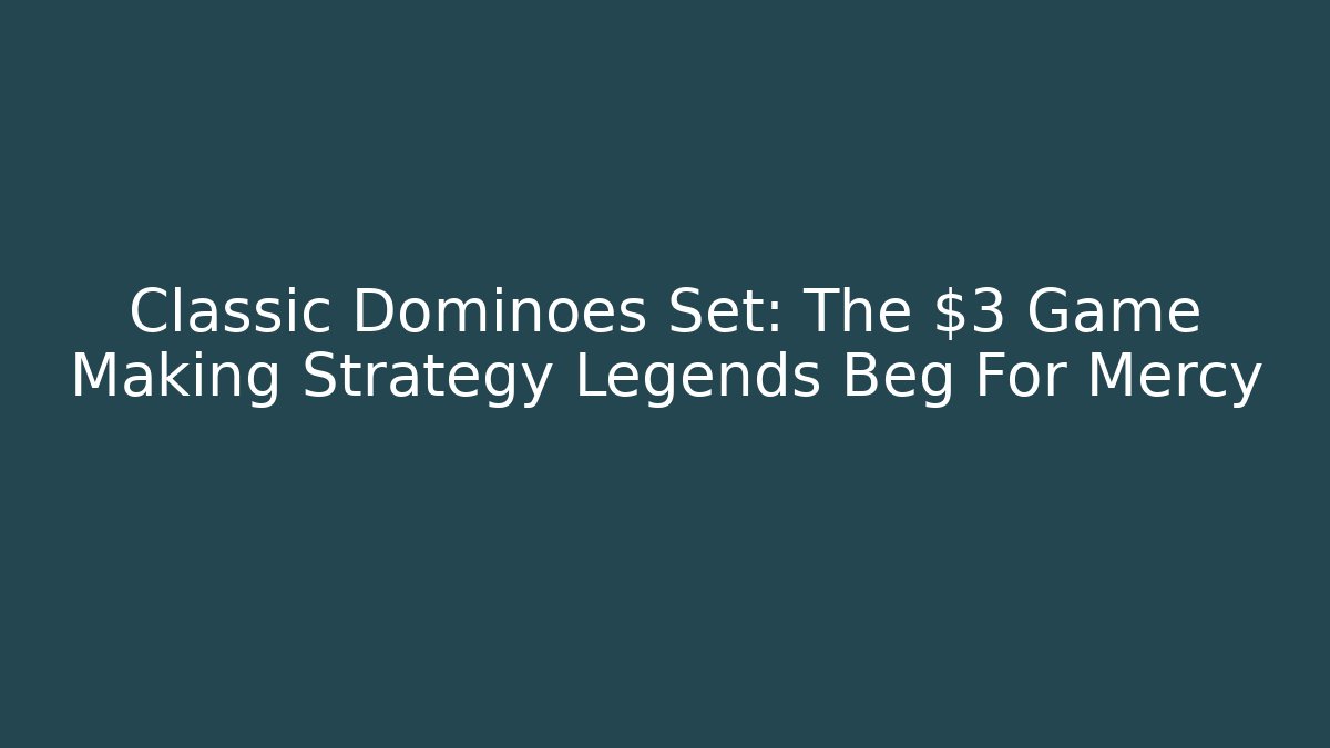 Classic Dominoes Set: The $3 Game Making Strategy Legends Beg For Mercy