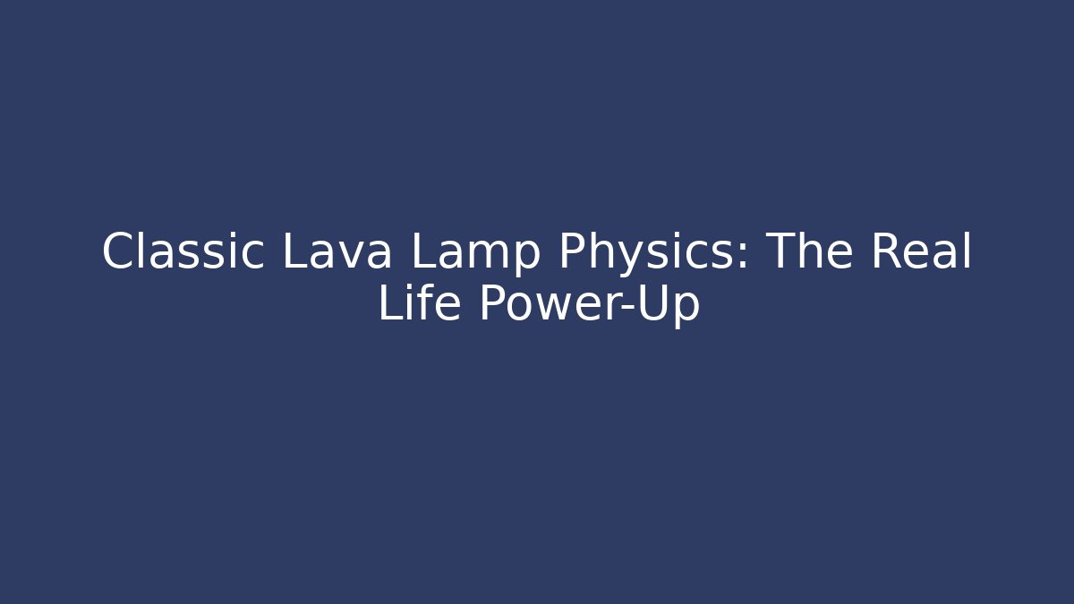 Classic Lava Lamp Physics: The Real Life Power-Up - Critter Realm