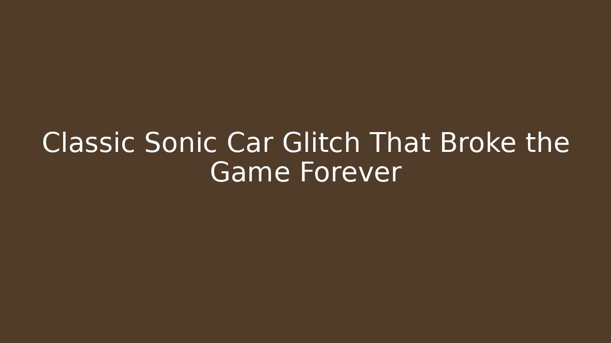Classic Sonic Car Glitch That Broke the Game Forever