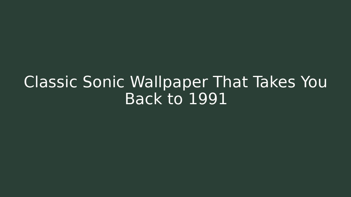 Classic Sonic Wallpaper That Takes You Back to 1991