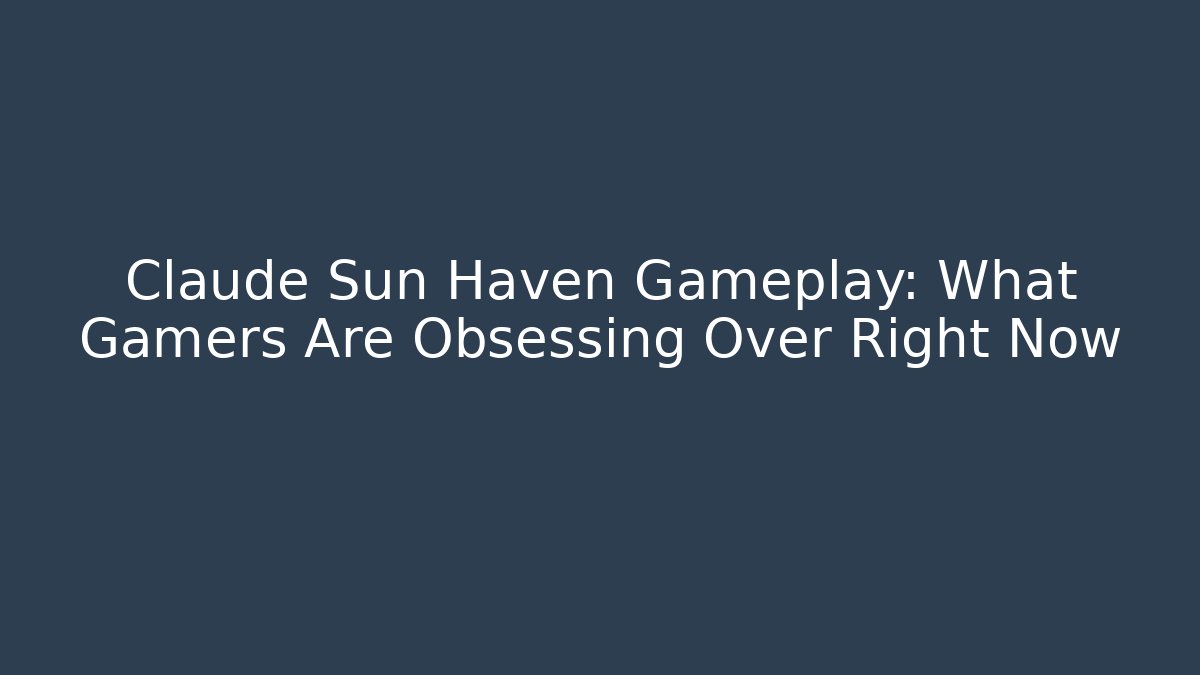 Claude Sun Haven Gameplay: What Gamers Are Obsessing Over Right Now