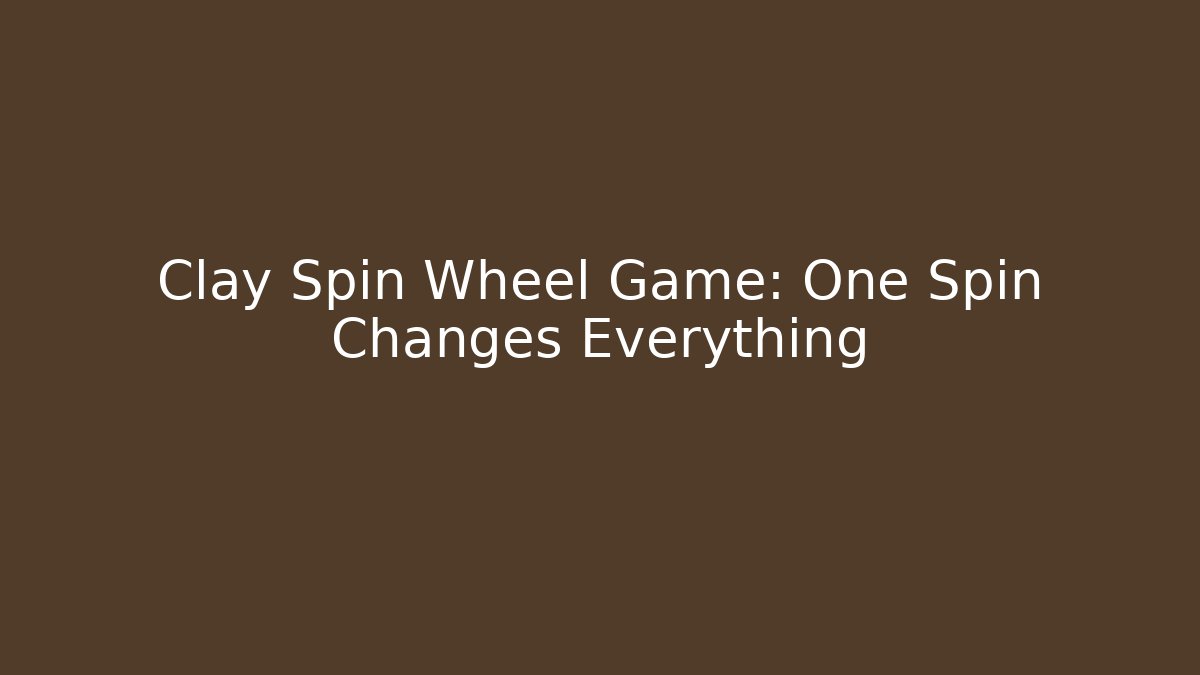 Clay Spin Wheel Game: One Spin Changes Everything