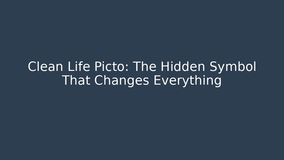 Clean Life Picto: The Hidden Symbol That Changes Everything