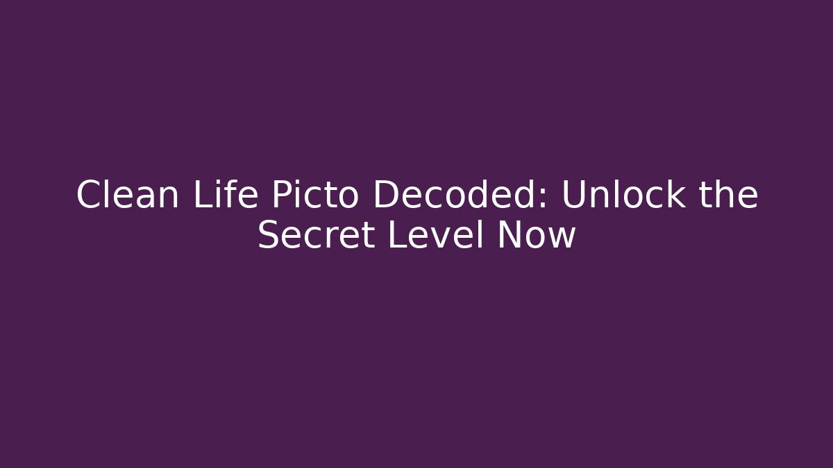 Clean Life Picto Decoded: Unlock the Secret Level Now