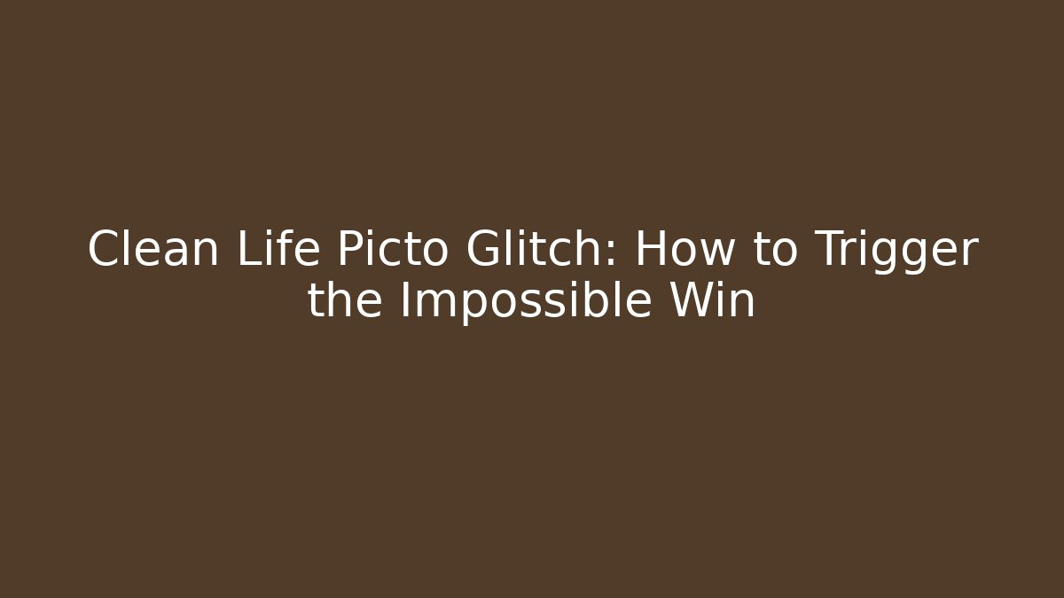 Clean Life Picto Glitch: How to Trigger the Impossible Win