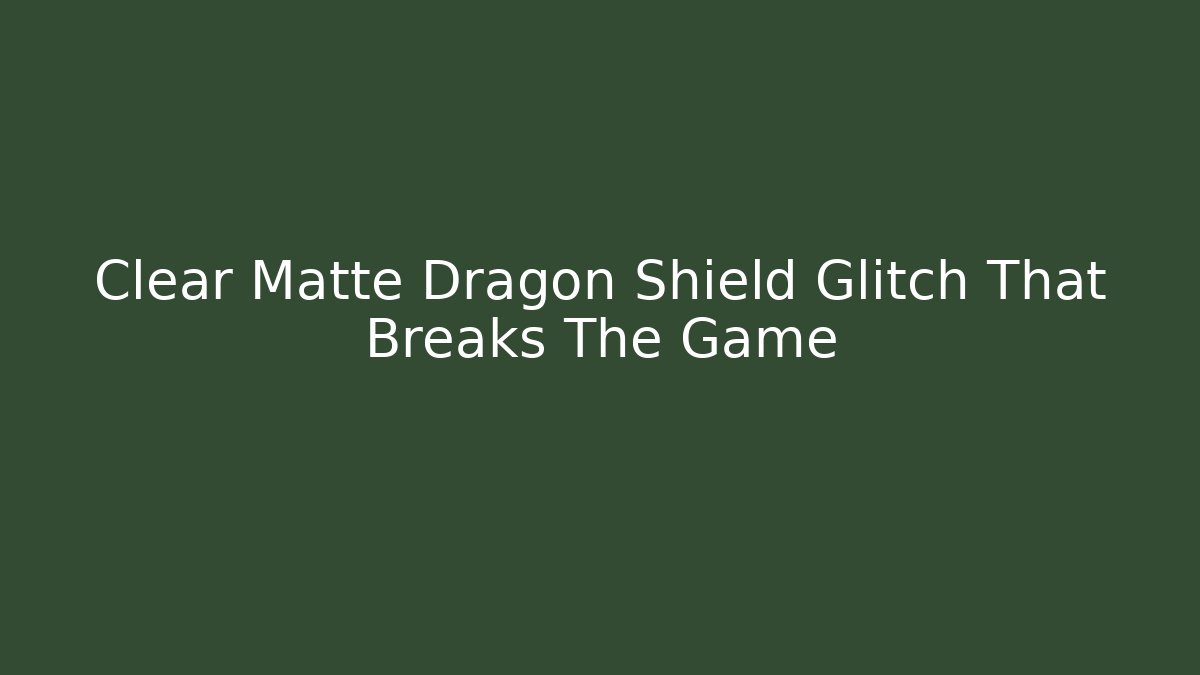 Clear Matte Dragon Shield Glitch That Breaks The Game
