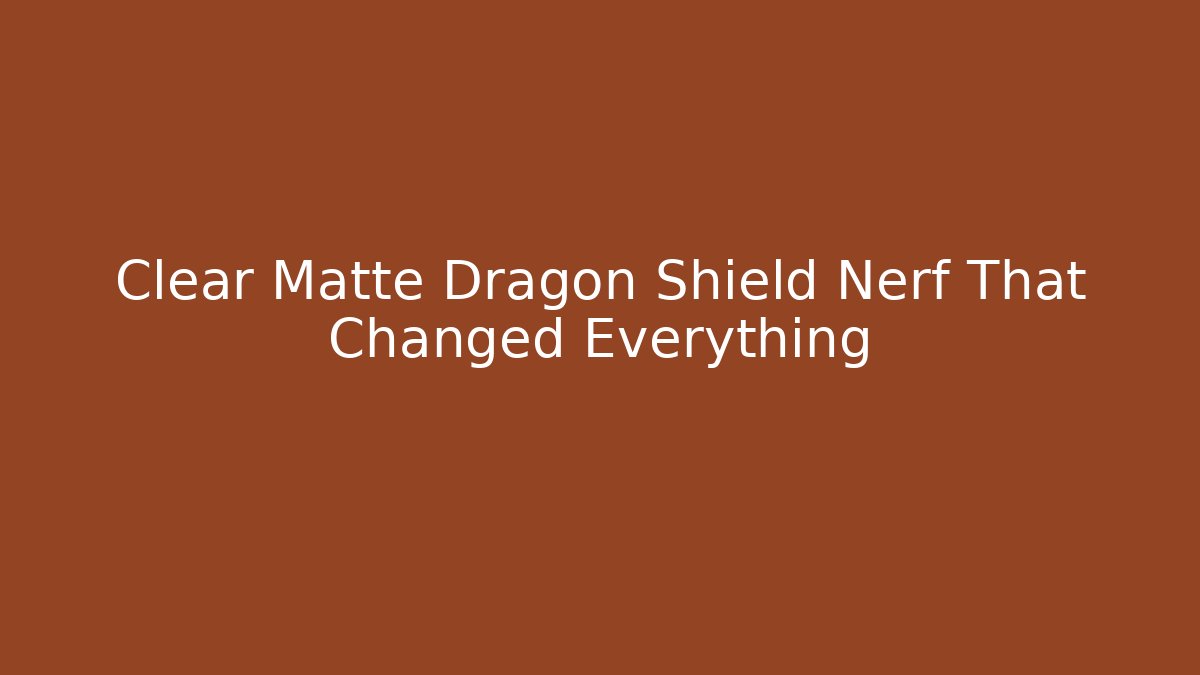 Clear Matte Dragon Shield Nerf That Changed Everything