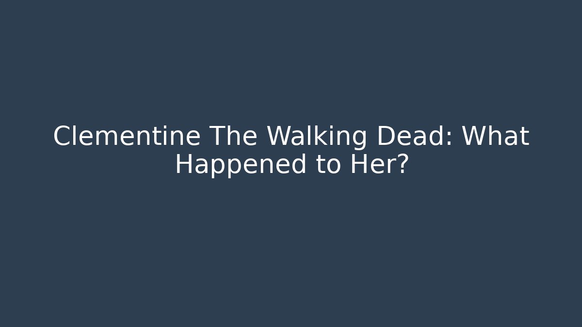 Clementine The Walking Dead: What Happened to Her?