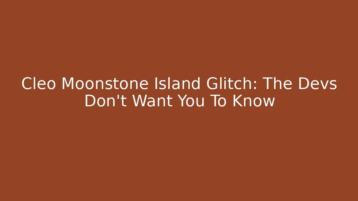 Cleo Moonstone Island Glitch: The Devs Don't Want You To Know