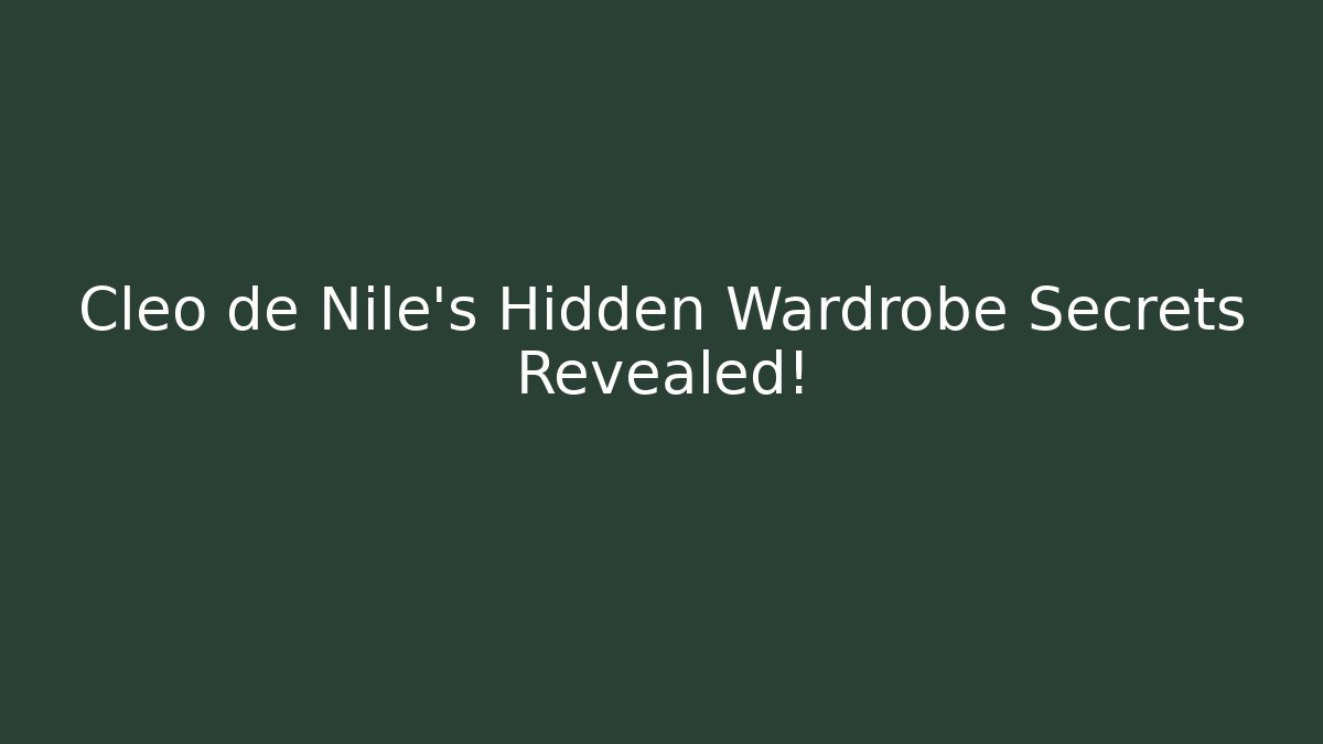 Cleo de Nile's Hidden Wardrobe Secrets Revealed!