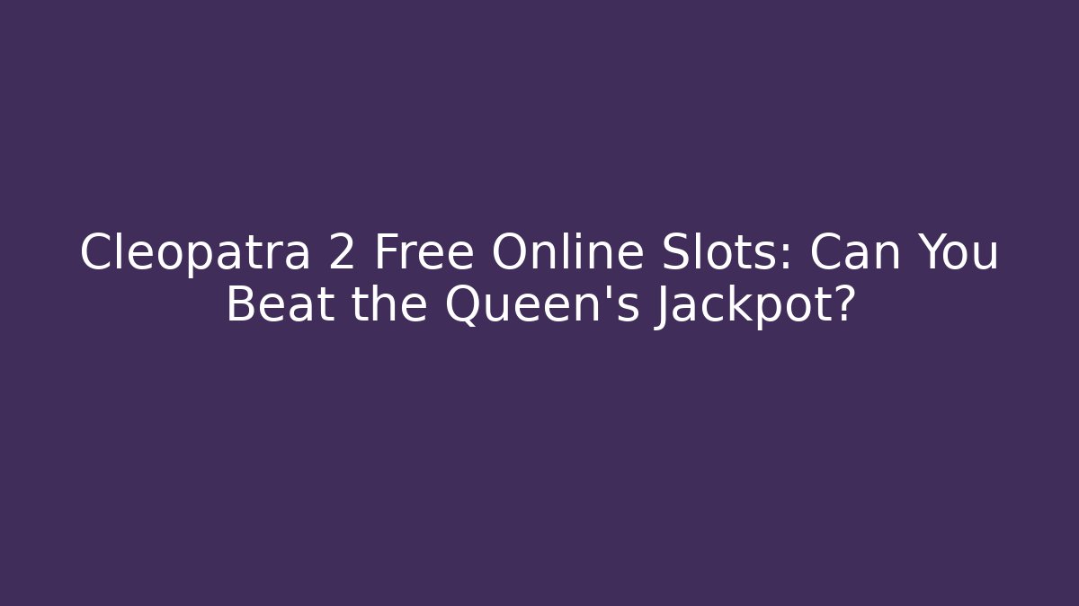 Cleopatra 2 Free Online Slots: Can You Beat the Queen's Jackpot?