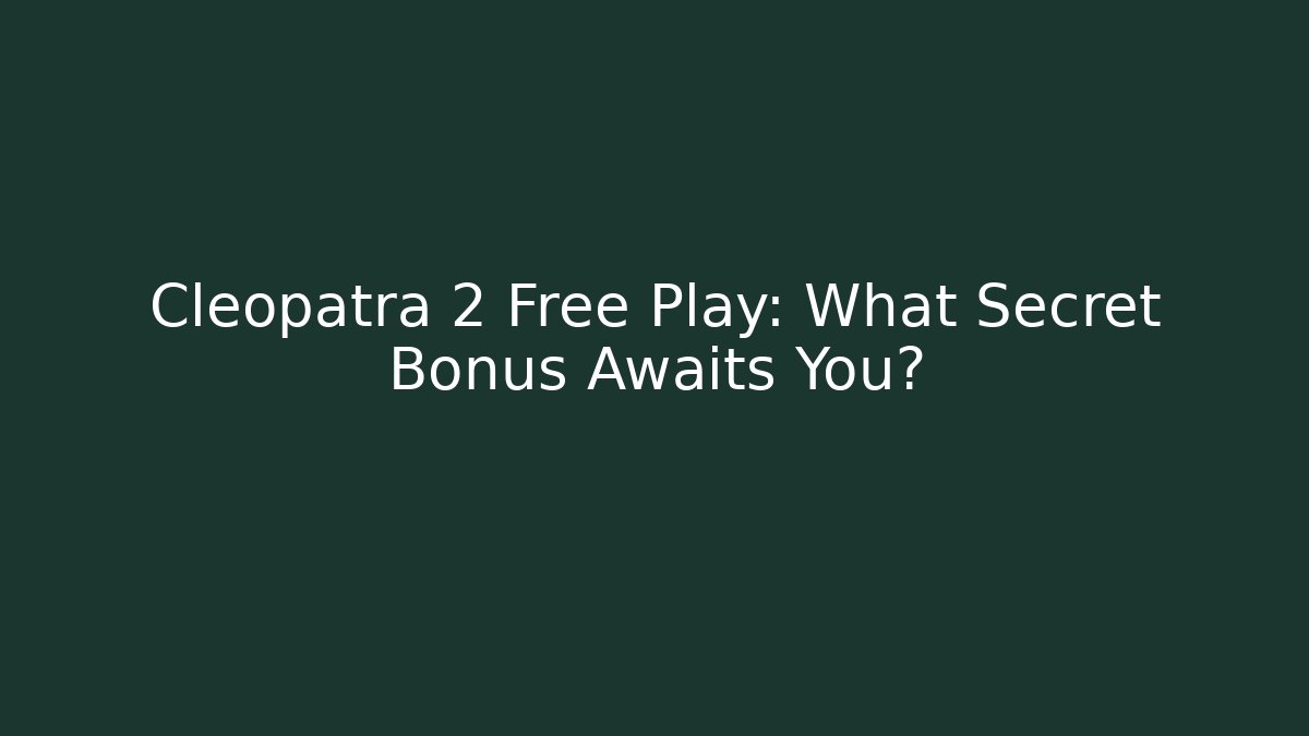 Cleopatra 2 Free Play: What Secret Bonus Awaits You?