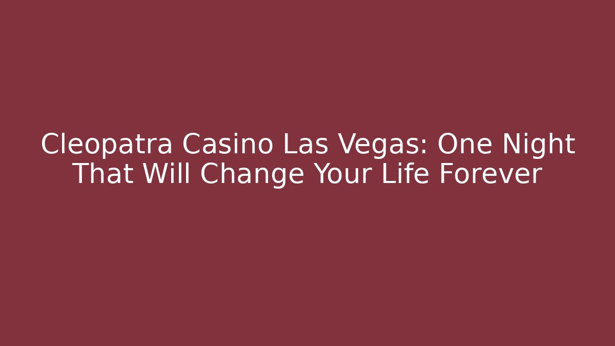 Cleopatra Casino Las Vegas: One Night That Will Change Your Life Forever