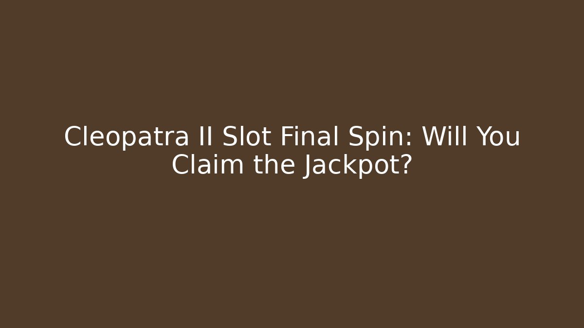 Cleopatra II Slot Final Spin: Will You Claim the Jackpot?