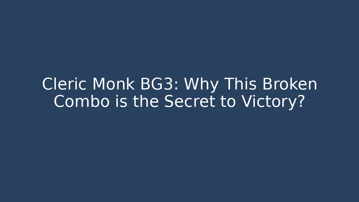 Cleric Monk BG3: Why This Broken Combo is the Secret to Victory?