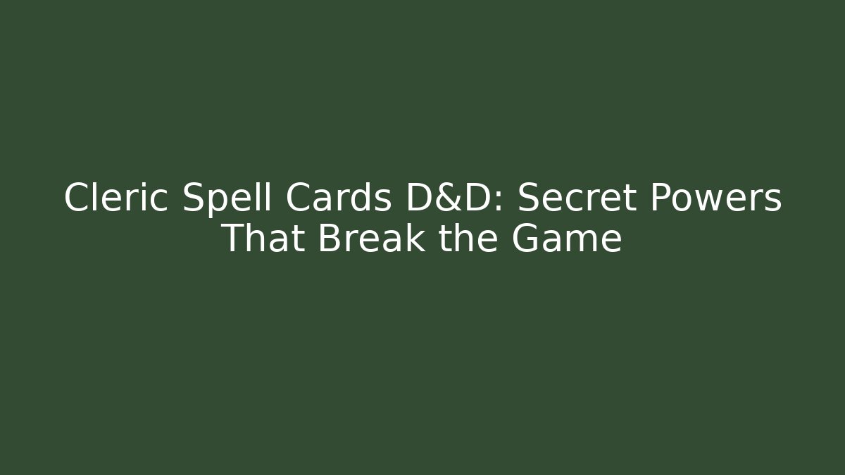 Cleric Spell Cards D&D: Secret Powers That Break the Game