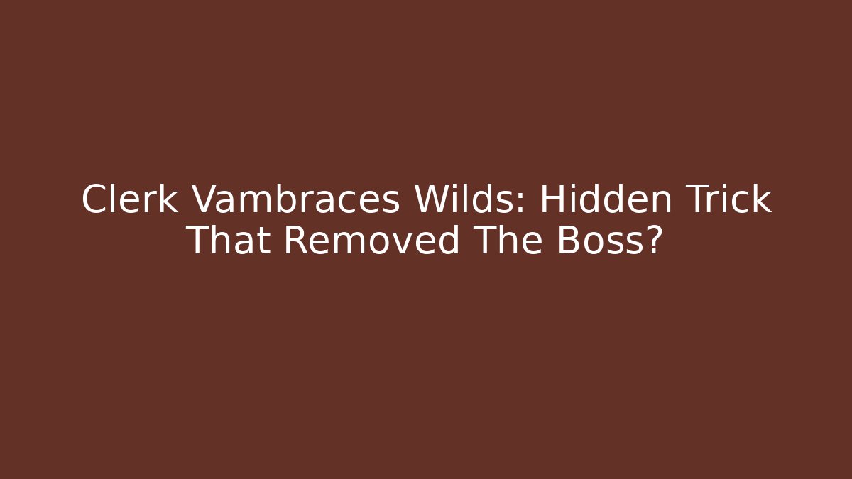Clerk Vambraces Wilds: Hidden Trick That Removed The Boss?